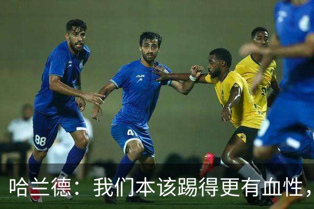 哈兰德：我们本该踢得更有血性，我自己也本该进更多球