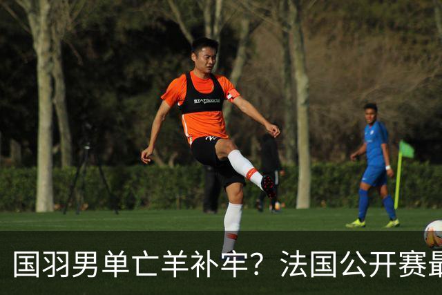 国羽男单亡羊补牢？法国公开赛最新签表、首日赛程
