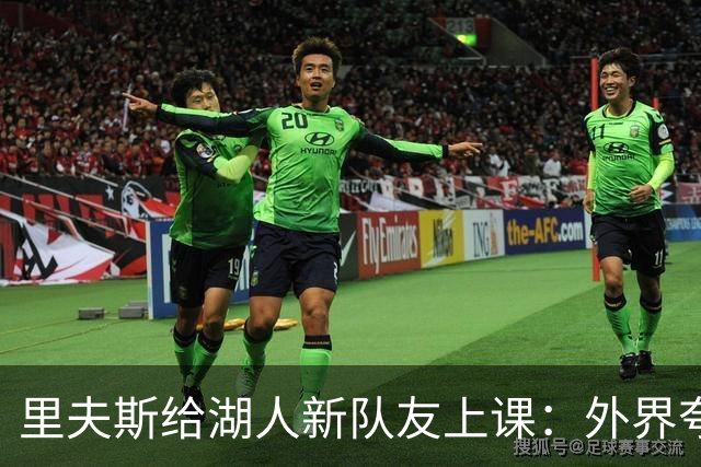 里夫斯给湖人新队友上课：外界夸你骂你都不重要