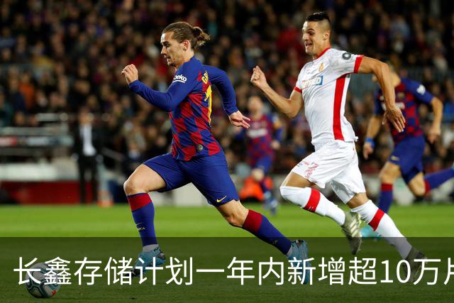 长鑫存储计划一年内新增超10万片DRAM月产能 聚焦缓解消费电子存储短缺